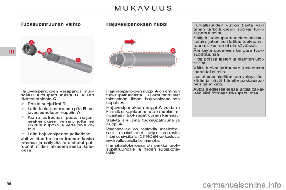 CITROEN C4 PICASSO 2013  Omistajan Käsikirjat (in Finnish) III
66 
MUKAVUUS
  Hajuvesipanoksen varapanos muo-
dostuu tuosupatruunasta  B 
 ja sen 
tiivistekotelosta  C 
. 
   
 
�) 
 Poista suojaﬁ lmi  D 
. 
   
�) 
  Laita tuoksupatruunan pää  B 
 ha-
ju
