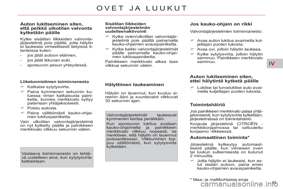 CITROEN C4 PICASSO 2013  Omistajan Käsikirjat (in Finnish) IV
85 
OVET JA LUUKUT
   
Auton lukitseminen siten, 
että pelkkä ulkotilan valvonta 
kytketään päälle 
  Kytke sisätilan liikkeiden valvonta-
järjestelmä pois päältä, jotta hälytin 
ei la