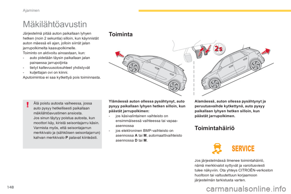 CITROEN C4 PICASSO 2014 Omistajan Käsikirjat (in Finnish) 148
Ajaminen
Mäkilähtöavustin
Järjestelmä pitää auton paikallaan lyhyenhetken (noin 2 sekuntia) silloin, kun käynnistät auton mäessä eli ajan, jolloin siirrät jalan
jarrupolk CITROEN C4 PICASSO 2014 Omistajan Käsikirjat (in Finnish) 148
Ajaminen
Mäkilähtöavustin
Järjestelmä pitää auton paikallaan lyhyenhetken (noin 2 sekuntia) silloin, kun käynnistät auton mäessä eli ajan, jolloin siirrät jalan
jarrupolk