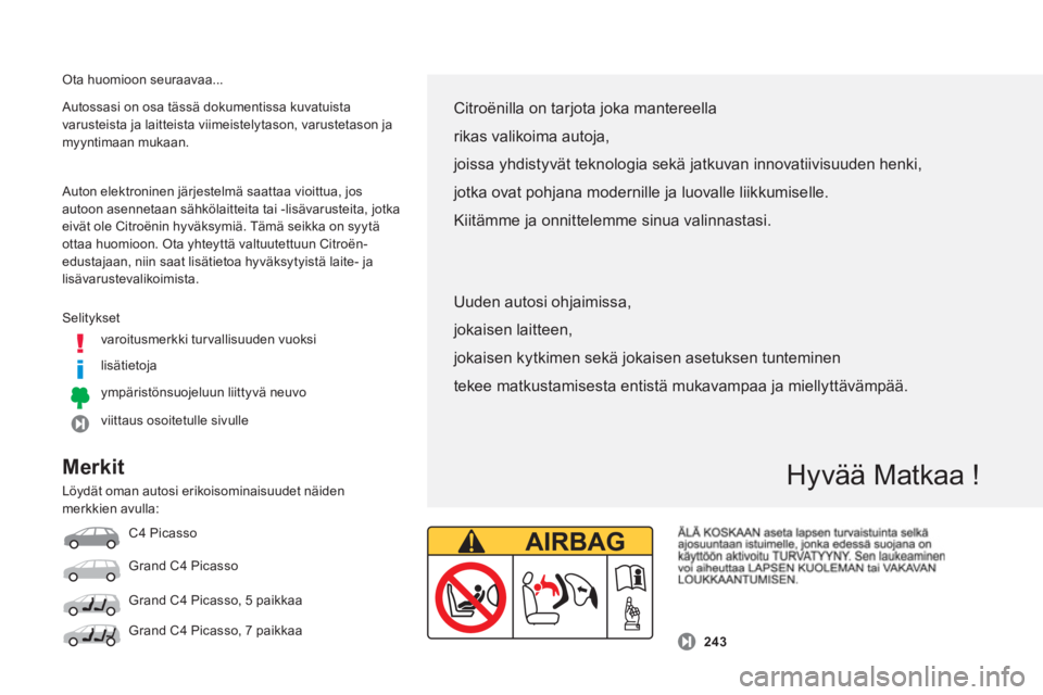 CITROEN C4 PICASSO 2014  Omistajan Käsikirjat (in Finnish)  Ota huomioon seuraavaa... 
 
Selitykset 
v
aroitusmerkki turvallisuuden vuoksi  
lisätietoja  
ympäristönsuojeluun liittyvä neuvo
v
iittaus osoitetulle sivulle     
Autossasi on osa tässä dokum