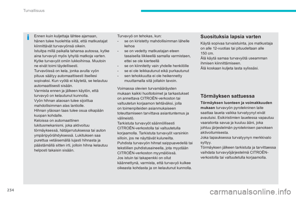 CITROEN C4 PICASSO 2014  Omistajan Käsikirjat (in Finnish) 234
Tu r v a l l i s u u s
Ennen kuin kuljettaja lähtee ajamaan, hänen tulee huolehtia siitä, että matkustajatkiinnittävät tur vavyönsä oikein. 
 Istuitpa millä paikalla tahansa autossa, kytk