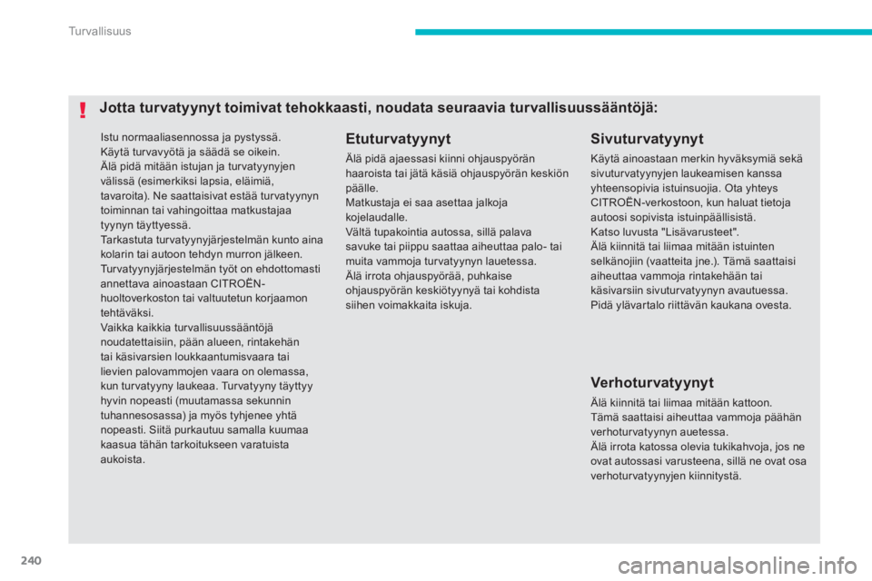 CITROEN C4 PICASSO 2014 Omistajan Käsikirjat (in Finnish) 240
Tu r v a l l i s u u s
Istu normaaliasennossa ja pystyssä. Käytä turvavyötä ja säädä se oikein. Älä pidä mitään istujan ja turvatyynyjen välissä (esimerkiksi lapsia, eläimiä,ta CITROEN C4 PICASSO 2014 Omistajan Käsikirjat (in Finnish) 240
Tu r v a l l i s u u s
Istu normaaliasennossa ja pystyssä. Käytä turvavyötä ja säädä se oikein. Älä pidä mitään istujan ja turvatyynyjen välissä (esimerkiksi lapsia, eläimiä,ta