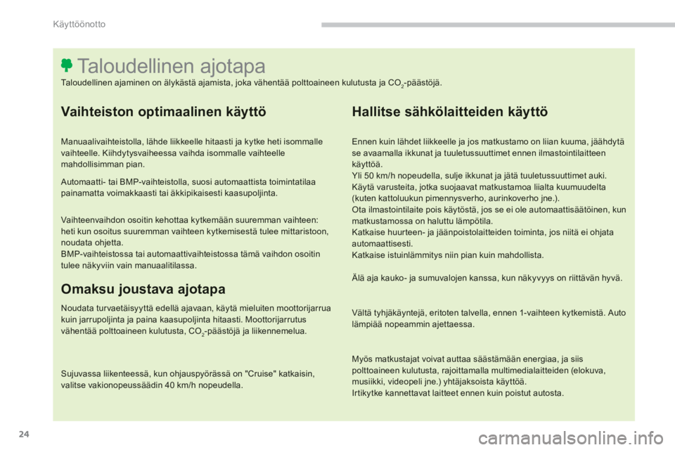 CITROEN C4 PICASSO 2014  Omistajan Käsikirjat (in Finnish) 24
Käyttöönotto
   Vaihteiston optimaalinen käyttö 
 
 
Manuaalivaihteistolla, lähde liikkeelle hitaasti ja kytke heti isommalle vaihteelle. Kiihdytysvaiheessa vaihda isommalle vaihteelle mahdol