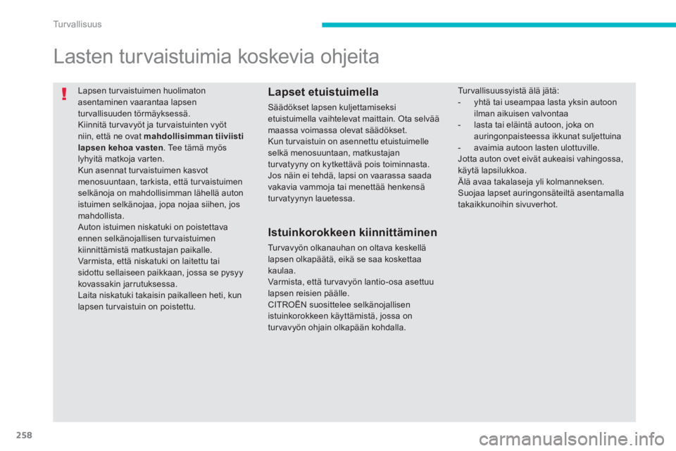 CITROEN C4 PICASSO 2014 Omistajan Käsikirjat (in Finnish) 258
Tu r v a l l i s u u s
Lapsen tur vaistuimen huolimaton asentaminen vaarantaa lapsen
turvallisuuden törmäyksessä. Kiinnitä turvavyöt ja tur vaistuinten vyöt niin, että ne ovat mahdolli CITROEN C4 PICASSO 2014 Omistajan Käsikirjat (in Finnish) 258
Tu r v a l l i s u u s
Lapsen tur vaistuimen huolimaton asentaminen vaarantaa lapsen
turvallisuuden törmäyksessä. Kiinnitä turvavyöt ja tur vaistuinten vyöt niin, että ne ovat mahdolli