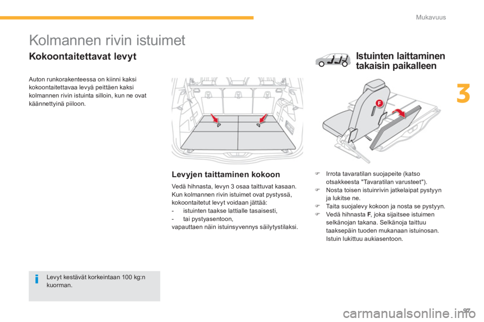 CITROEN C4 PICASSO 2014  Omistajan Käsikirjat (in Finnish) 97
3
Mukavuus
   
 
 
 
 
 
 
 
 
 
 
Kolmannen rivin istuimet 
 
 
Kokoontaitettavat levyt
Levyjen taittaminen kokoon�) 
  Irrota tavaratilan suojapeite (katso 
otsakkeesta "Tavaratilan varusteet").�