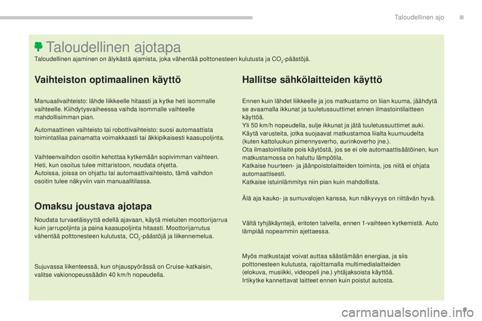 CITROEN C4 PICASSO 2015  Omistajan Käsikirjat (in Finnish) 9
C4-Picasso-II_fi_Chap00c_eco-conduite_ed01-2014
Vaihteiston optimaalinen käyttö
Manuaalivaihteisto: lähde liikkeelle hitaasti ja kytke heti isommalle 
vaihteelle. Kiihdytysvaiheessa vaihda isomma