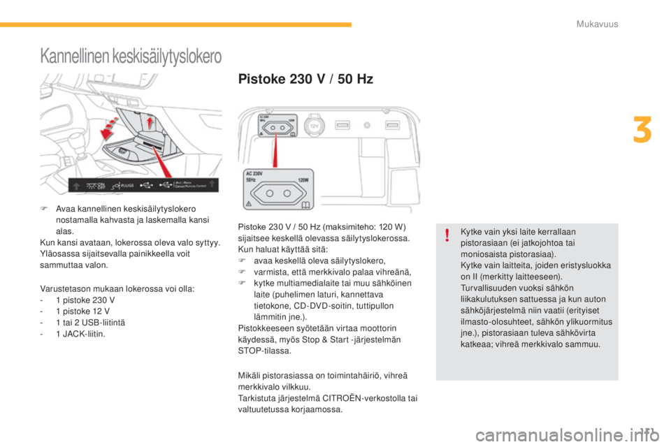 CITROEN C4 PICASSO 2015  Omistajan Käsikirjat (in Finnish) 111
C4-Picasso-II_fi_Chap03_confort_ed01-2014
Kannellinen keskisäilytyslokero
F  avaa kannellinen keskisäilytyslokero 
n ostamalla kahvasta ja laskemalla kansi 
alas.
Kun kansi avataan, lokerossa ol