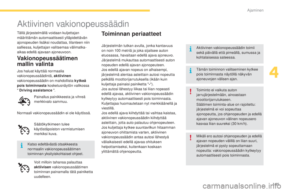 CITROEN C4 PICASSO 2015  Omistajan Käsikirjat (in Finnish) 165
C4-Picasso-II_fi_Chap04_conduite_ed01-2014
aktiivinen vakionopeussäädin
tällä järjestelmällä voidaan kuljettajan 
m äärittämän automaattisesti ylläpidettävän 
ajonopeuden lisäksi no