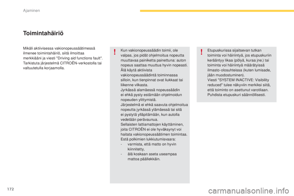 CITROEN C4 PICASSO 2015  Omistajan Käsikirjat (in Finnish) 172
C4-Picasso-II_fi_Chap04_conduite_ed01-2014
Mikäli aktiivisessa vakionopeussäätimessä 
ilmenee toimintahäiriö, siitä ilmoittaa 
merkkiääni ja viesti "
dri
ving aid functions fault"