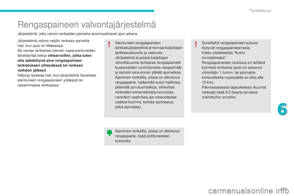 CITROEN C4 PICASSO 2015  Omistajan Käsikirjat (in Finnish) 215
C4-Picasso-II_fi_Chap06_securite_ed01-2014
rengaspaineen valvontajärjestelmä
järjestelmä valvoo neljän renkaan painetta 
h eti, kun auto on liikkeessä.
se v

ertaa renkaissa olevien nopeusan