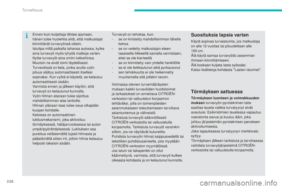 CITROEN C4 PICASSO 2015  Omistajan Käsikirjat (in Finnish) 226
C4-Picasso-II_fi_Chap06_securite_ed01-2014
ennen kuin kuljettaja lähtee ajamaan, 
h änen tulee huolehtia siitä, että matkustajat 
kiinnittävät turvavyönsä oikein.
istu

itpa millä paikall