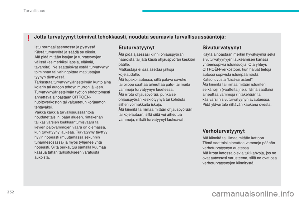 CITROEN C4 PICASSO 2015  Omistajan Käsikirjat (in Finnish) 232
C4-Picasso-II_fi_Chap06_securite_ed01-2014
istu normaaliasennossa ja pystyssä.
K äytä turvavyötä ja säädä se oikein.
älä p

idä mitään istujan ja turvatyynyjen 
välissä (esimerkiksi