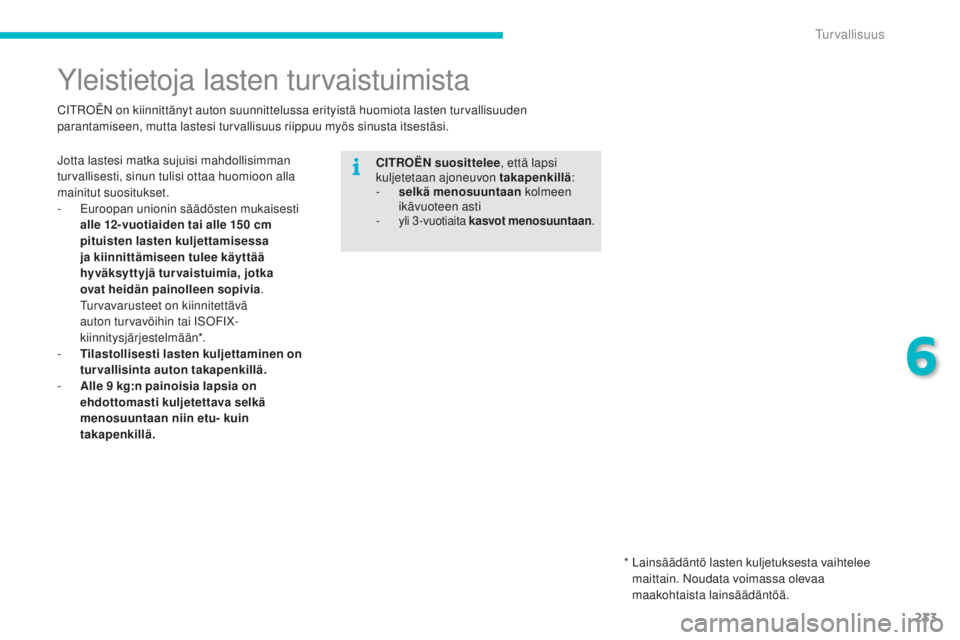 CITROEN C4 PICASSO 2015  Omistajan Käsikirjat (in Finnish) 233
C4-Picasso-II_fi_Chap06_securite_ed01-2014
yleistietoja lasten turvaistuimista
jotta lastesi matka sujuisi mahdollisimman 
t urvallisesti, sinun tulisi ottaa huomioon alla 
mainitut suositukset.
-