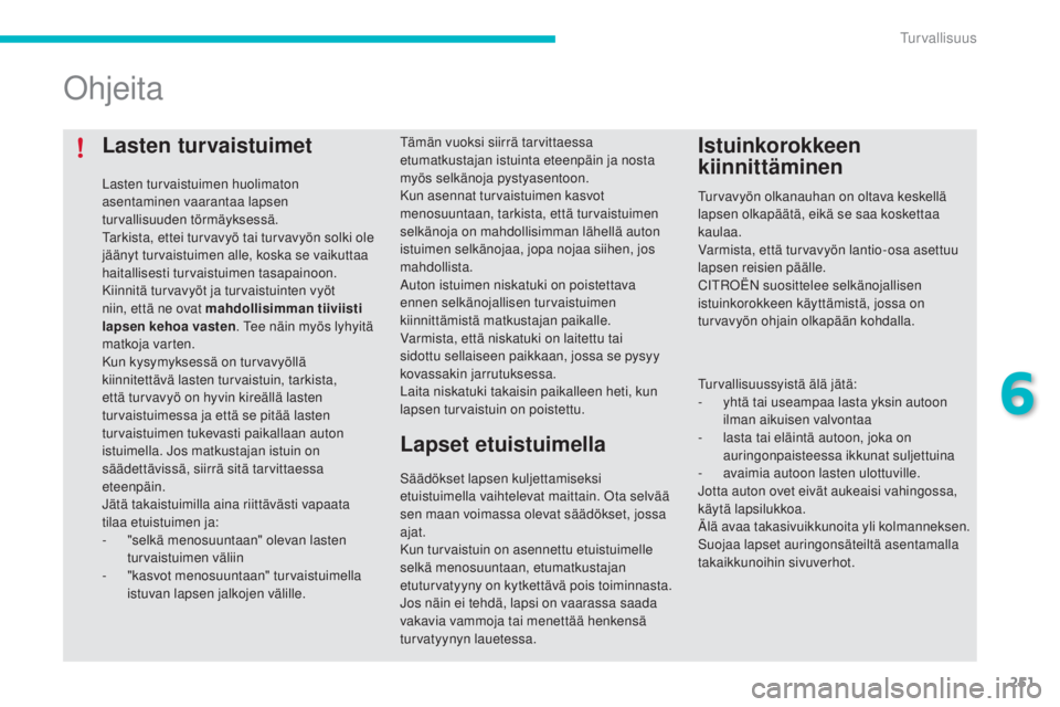 CITROEN C4 PICASSO 2015 Omistajan Käsikirjat (in Finnish) 251
C4-Picasso-II_fi_Chap06_securite_ed01-2014
Lasten turvaistuimet
Lasten turvaistuimen huolimaton
asentaminen vaarantaa lapsen
turvallisuuden törmäyksessä.
tar
kista, ettei turvavyö tai turvav CITROEN C4 PICASSO 2015 Omistajan Käsikirjat (in Finnish) 251
C4-Picasso-II_fi_Chap06_securite_ed01-2014
Lasten turvaistuimet
Lasten turvaistuimen huolimaton
asentaminen vaarantaa lapsen
turvallisuuden törmäyksessä.
tar
kista, ettei turvavyö tai turvav