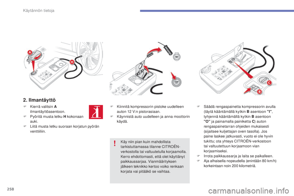 CITROEN C4 PICASSO 2015 Omistajan Käsikirjat (in Finnish) 258
C4-Picasso-II_fi_Chap07_info-pratiques_ed01-2014
2. Ilmantäyttö
F Kierrä valitsin A
ilmantäyttöasentoon.
F
Py
öritä musta letku H kokonaan
auki.
F
Li
itä musta letku suoraan korjatun CITROEN C4 PICASSO 2015 Omistajan Käsikirjat (in Finnish) 258
C4-Picasso-II_fi_Chap07_info-pratiques_ed01-2014
2. Ilmantäyttö
F Kierrä valitsin A
ilmantäyttöasentoon.
F
Py
öritä musta letku H kokonaan
auki.
F
Li
itä musta letku suoraan korjatun
