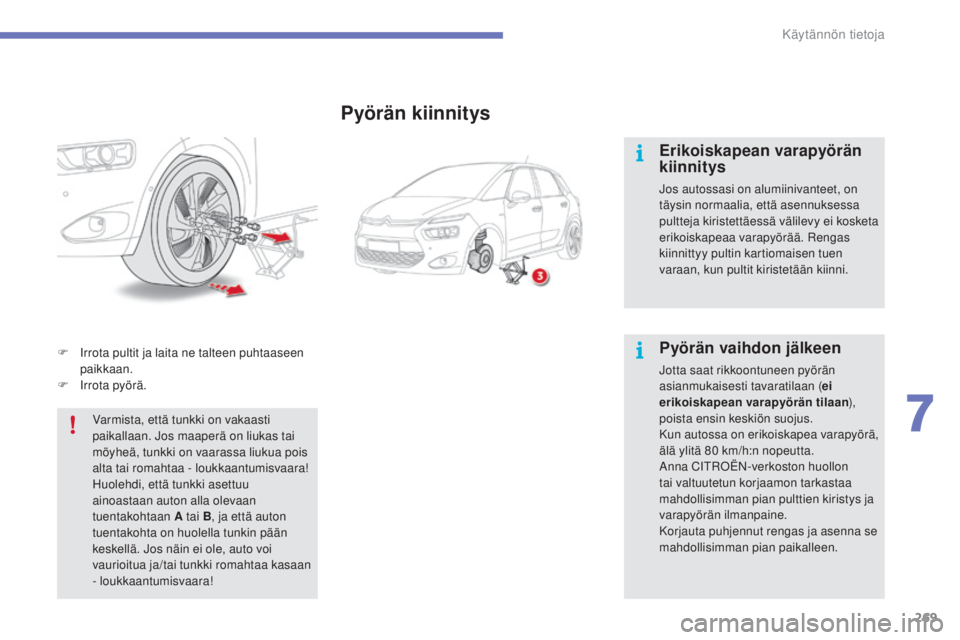 CITROEN C4 PICASSO 2015  Omistajan Käsikirjat (in Finnish) 269
C4-Picasso-II_fi_Chap07_info-pratiques_ed01-2014
F  irrota pultit ja laita ne talteen puhtaaseen 
p aikkaan.
F
 

i
rr
 ota pyörä.
var

mista, että tunkki on vakaasti 
paikallaan. 
jos

 maaper