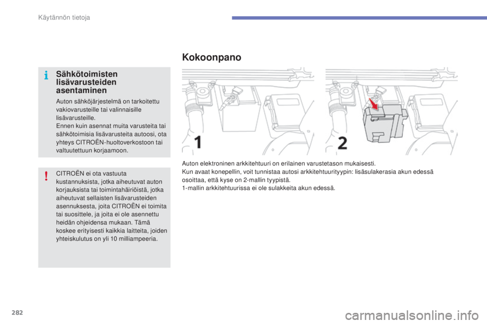 CITROEN C4 PICASSO 2015  Omistajan Käsikirjat (in Finnish) 282
C4-Picasso-II_fi_Chap07_info-pratiques_ed01-2014
CitroËN ei ota vastuuta 
k ustannuksista, jotka aiheutuvat auton 
korjauksista tai toimintahäiriöistä, jotka 
aiheutuvat sellaisten lisävarust