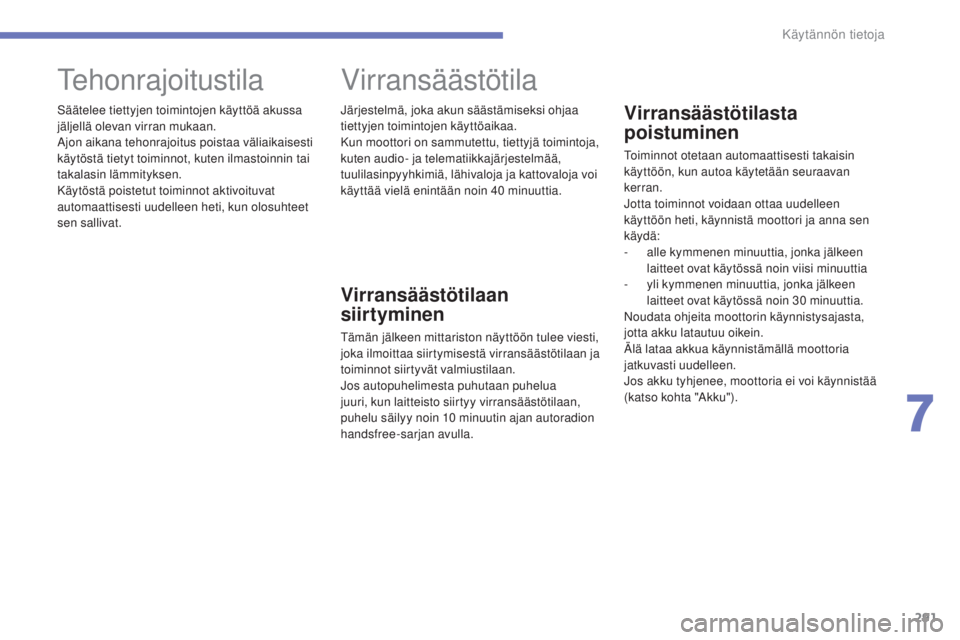 CITROEN C4 PICASSO 2015  Omistajan Käsikirjat (in Finnish) 291
C4-Picasso-II_fi_Chap07_info-pratiques_ed01-2014
Virransäästötilasta 
poistuminen
toiminnot otetaan automaattisesti takaisin 
k äyttöön, kun autoa käytetään seuraavan 
kerran.
jot

ta toi