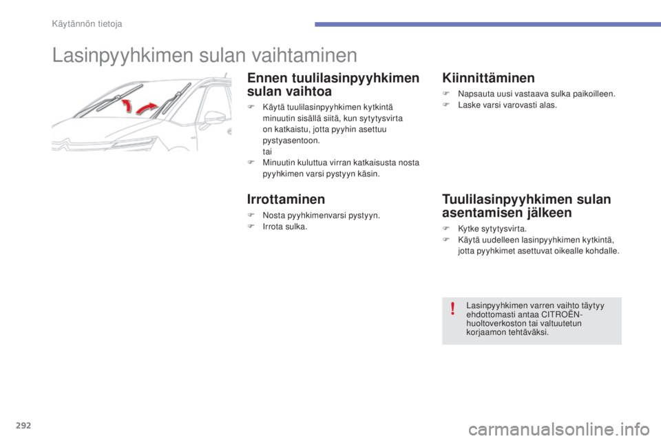 CITROEN C4 PICASSO 2015  Omistajan Käsikirjat (in Finnish) 292
C4-Picasso-II_fi_Chap07_info-pratiques_ed01-2014
Lasinpyyhkimen sulan vaihtaminen
Ennen tuulilasinpyyhkimen 
sulan vaihtoa
F Käytä tuulilasinpyyhkimen kytkintä 
minuutin sisällä siitä, kun s