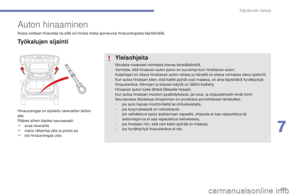 CITROEN C4 PICASSO 2015  Omistajan Käsikirjat (in Finnish) 293
C4-Picasso-II_fi_Chap07_info-pratiques_ed01-2014
auton hinaaminen
hinausrengas on sijoitettu tavaratilan lattian 
a lle.
Pääset siihen käsiksi seuraavasti:
F
 ava

a tavaratila
F
 no

sta väli