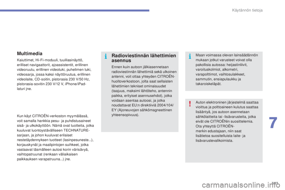 CITROEN C4 PICASSO 2015  Omistajan Käsikirjat (in Finnish) 303
C4-Picasso-II_fi_Chap07_info-pratiques_ed01-2014
auton elektroninen järjestelmä saattaa 
v ioittua ja polttoaineen kulutus saattaa 
lisääntyä, jos autoon asennetaan 
sähkölaitteita tai -lis