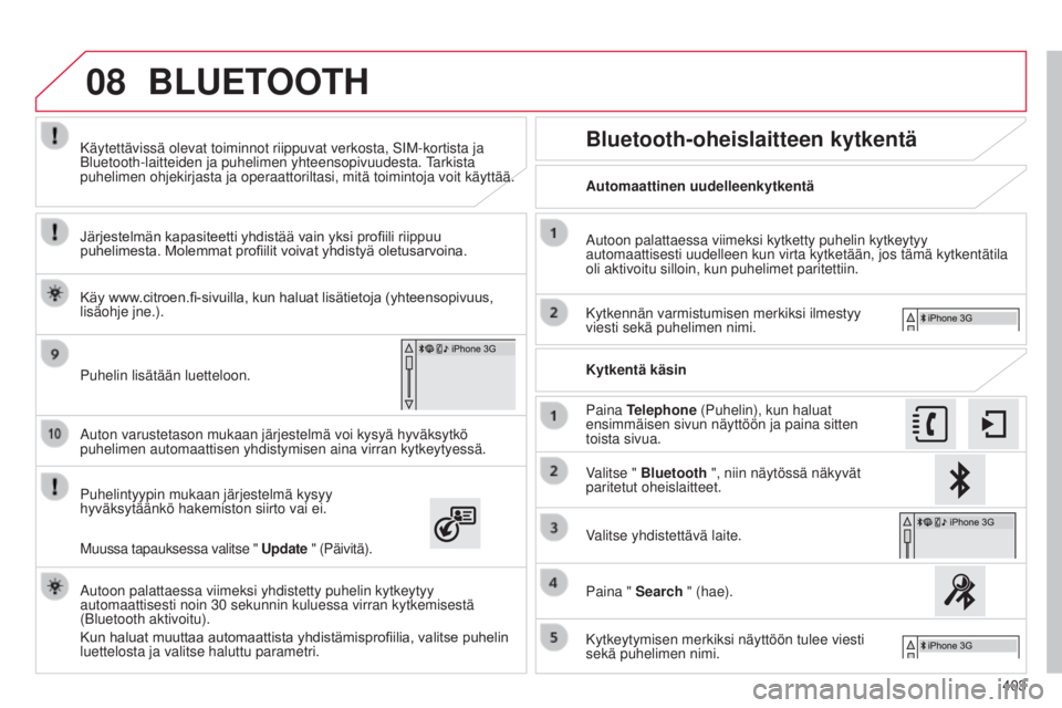 CITROEN C4 PICASSO 2015  Omistajan Käsikirjat (in Finnish) 08
403
C4-Picasso-II_fi_Chap10b_SMEGplus_ed01-2014
auton varustetason mukaan järjestelmä voi kysyä hyväksytkö\
 
puhelimen automaattisen yhdistymisen aina virran kytkeytyessä.
Puhelintyypin muka