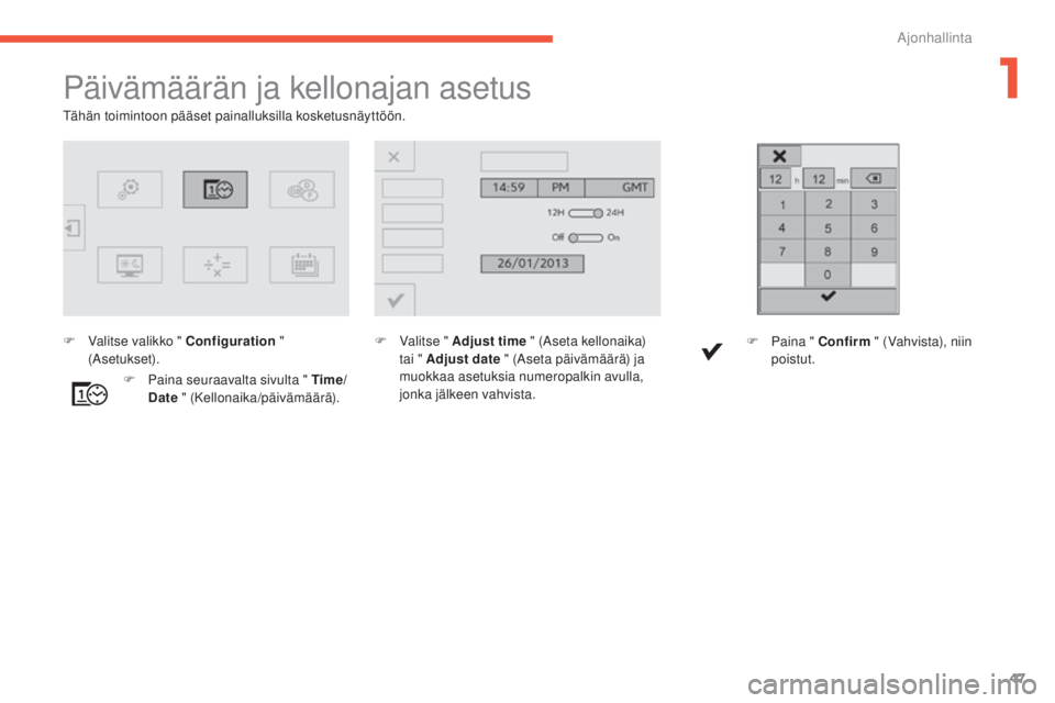 CITROEN C4 PICASSO 2015  Omistajan Käsikirjat (in Finnish) 47
C4-Picasso-II_fi_Chap01_controle-de-marche_ed01-2014
Päivämäärän ja kellonajan asetus
F  valitse " Adjust time " (aseta kellonaika) 
tai " Adjust date " (ase ta päivämäärä