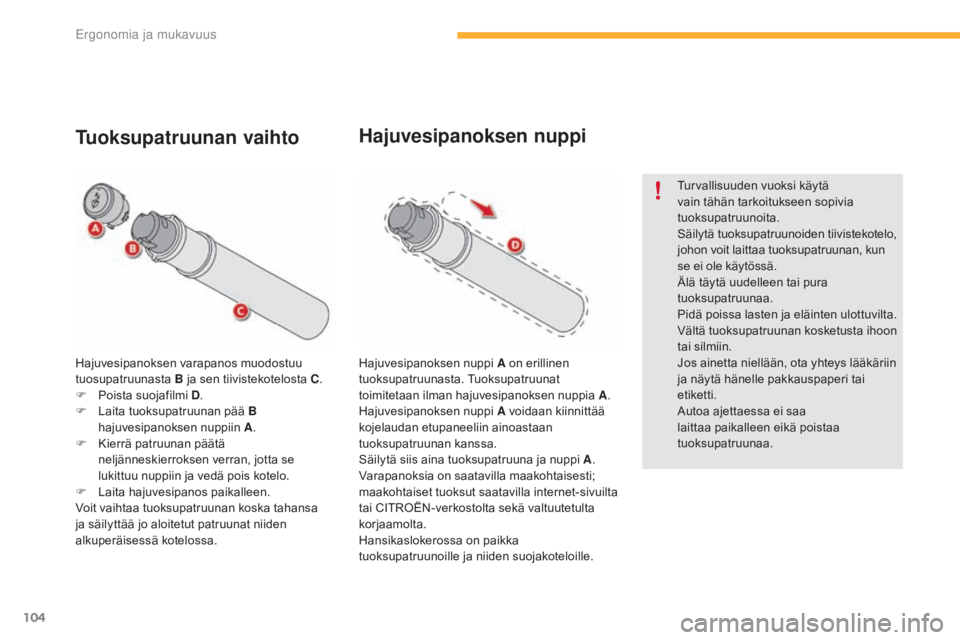 CITROEN C4 PICASSO 2016  Omistajan Käsikirjat (in Finnish) 104
C4-Picasso-II_fi_Chap03_ergonomie-confort_ed01-2016
Hajuvesipanoksen varapanos muodostuu 
tuosupatruunasta B ja sen tiivistekotelosta C .
F
 
P
 oista suojafilmi D .
F
 
L
 aita tuoksupatruunan p