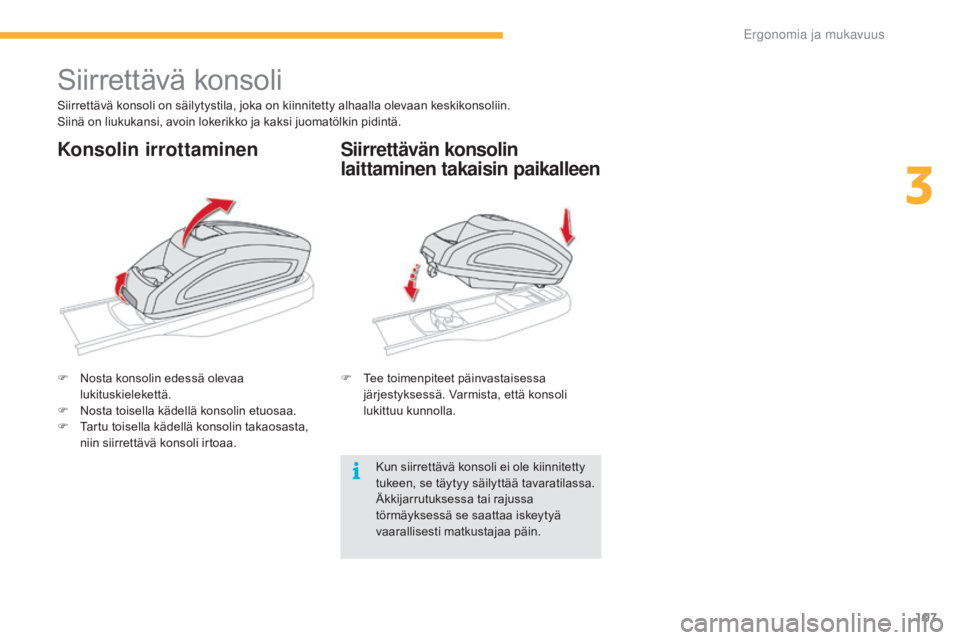 CITROEN C4 PICASSO 2016  Omistajan Käsikirjat (in Finnish) 107
C4-Picasso-II_fi_Chap03_ergonomie-confort_ed01-2016
Siirrettävä konsoli
Siirrettävä konsoli on säilytystila, joka on kiinnitetty alhaalla olevaan keskikonsoliin.
Siinä on liukukansi, avoin l
