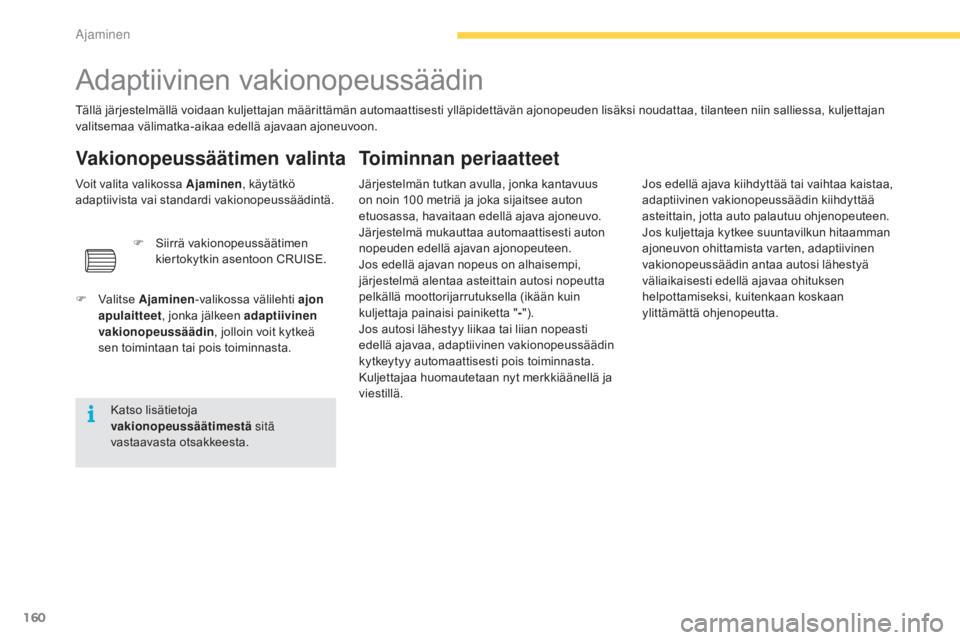 CITROEN C4 PICASSO 2016 Omistajan Käsikirjat (in Finnish) 160
C4-Picasso-II_fi_Chap04_conduite_ed01-2016
Adaptiivinen vakionopeussäädin
Tällä järjestelmällä voidaan kuljettajan määrittämän automaattisesti ylläpidettävän ajonopeuden lisäksi nou CITROEN C4 PICASSO 2016 Omistajan Käsikirjat (in Finnish) 160
C4-Picasso-II_fi_Chap04_conduite_ed01-2016
Adaptiivinen vakionopeussäädin
Tällä järjestelmällä voidaan kuljettajan määrittämän automaattisesti ylläpidettävän ajonopeuden lisäksi nou