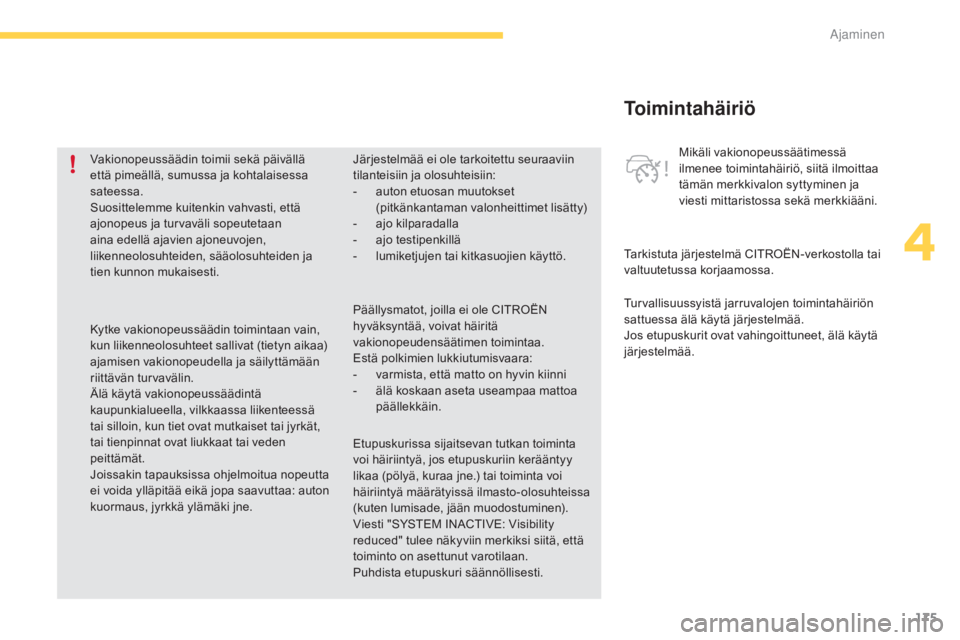 CITROEN C4 PICASSO 2016 Omistajan Käsikirjat (in Finnish) 175
C4-Picasso-II_fi_Chap04_conduite_ed01-2016
Toimintahäiriö
Turvallisuussyistä jarruvalojen toimintahäiriön
sattuessa älä käytä järjestelmää.
Jos etupuskurit ovat vahingoittuneet, älä CITROEN C4 PICASSO 2016 Omistajan Käsikirjat (in Finnish) 175
C4-Picasso-II_fi_Chap04_conduite_ed01-2016
Toimintahäiriö
Turvallisuussyistä jarruvalojen toimintahäiriön
sattuessa älä käytä järjestelmää.
Jos etupuskurit ovat vahingoittuneet, älä