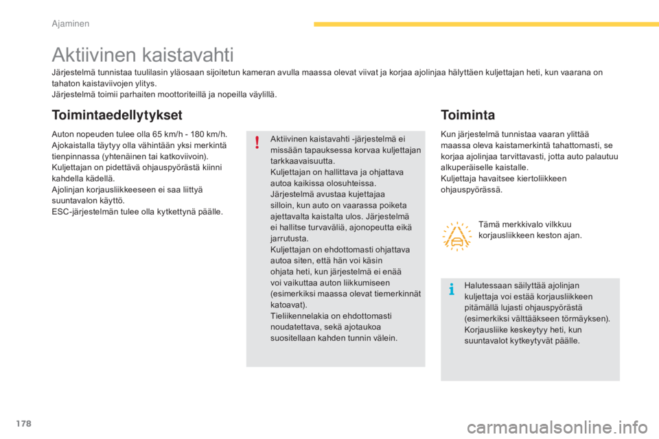 CITROEN C4 PICASSO 2016 Omistajan Käsikirjat (in Finnish) 178
C4-Picasso-II_fi_Chap04_conduite_ed01-2016
Aktiivinen kaistavahti
Järjestelmä tunnistaa tuulilasin yläosaan sijoitetun kameran avulla maassa olevat viivat ja korjaa ajolinjaa hälyttäen kuljet CITROEN C4 PICASSO 2016 Omistajan Käsikirjat (in Finnish) 178
C4-Picasso-II_fi_Chap04_conduite_ed01-2016
Aktiivinen kaistavahti
Järjestelmä tunnistaa tuulilasin yläosaan sijoitetun kameran avulla maassa olevat viivat ja korjaa ajolinjaa hälyttäen kuljet