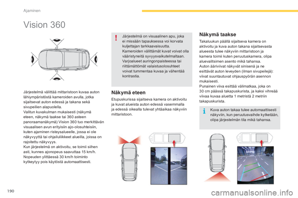 CITROEN C4 PICASSO 2016 Omistajan Käsikirjat (in Finnish) 190
C4-Picasso-II_fi_Chap04_conduite_ed01-2016
Vision 360
Järjestelmä välittää mittaristoon kuvaa auton
lähiympäristöstä kameroiden avulla, jotka
sijaitsevat auton edessä ja takana sekä
CITROEN C4 PICASSO 2016 Omistajan Käsikirjat (in Finnish) 190
C4-Picasso-II_fi_Chap04_conduite_ed01-2016
Vision 360
Järjestelmä välittää mittaristoon kuvaa auton
lähiympäristöstä kameroiden avulla, jotka
sijaitsevat auton edessä ja takana sekä