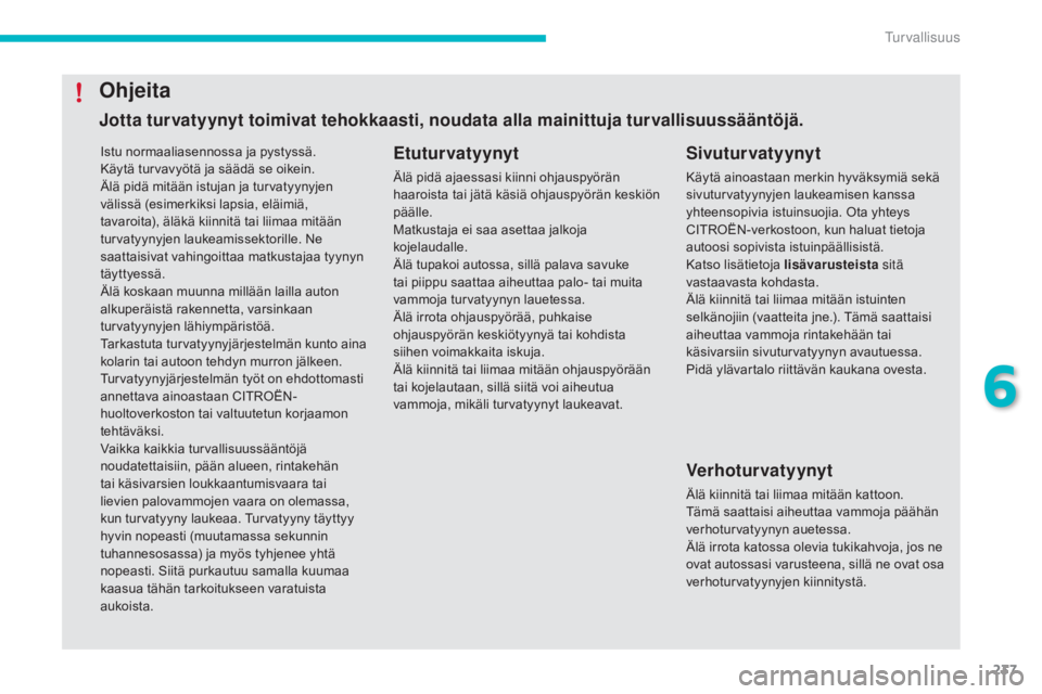 CITROEN C4 PICASSO 2016 Omistajan Käsikirjat (in Finnish) 237
C4-Picasso-II_fi_Chap06_securite_ed01-2016
Istu normaaliasennossa ja pystyssä.
Käytä turvavyötä ja säädä se oikein.
Älä pidä mitään istujan ja turvatyynyjen
välissä (esimerkiksi la CITROEN C4 PICASSO 2016 Omistajan Käsikirjat (in Finnish) 237
C4-Picasso-II_fi_Chap06_securite_ed01-2016
Istu normaaliasennossa ja pystyssä.
Käytä turvavyötä ja säädä se oikein.
Älä pidä mitään istujan ja turvatyynyjen
välissä (esimerkiksi la