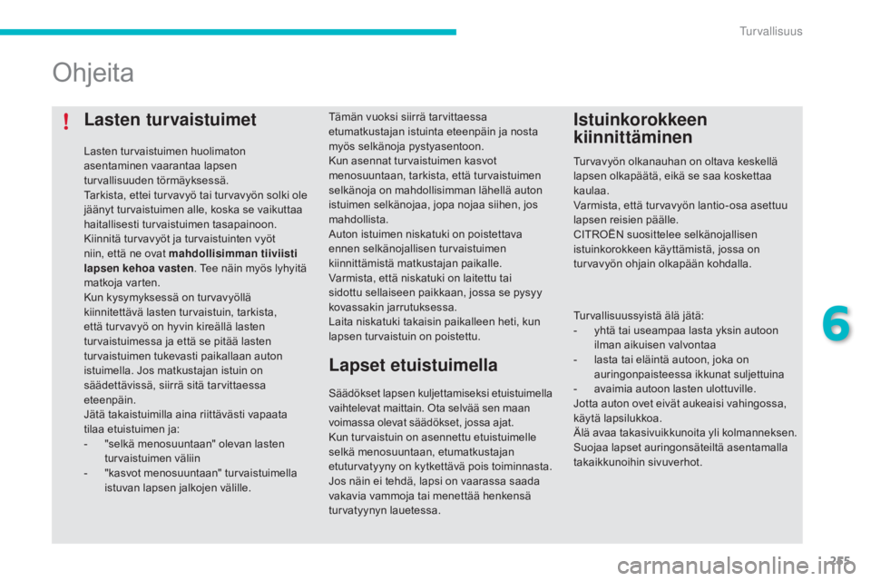 CITROEN C4 PICASSO 2016 Omistajan Käsikirjat (in Finnish) 255
C4-Picasso-II_fi_Chap06_securite_ed01-2016
Lasten turvaistuimet
Lasten turvaistuimen huolimaton
asentaminen vaarantaa lapsen
turvallisuuden törmäyksessä.
Tarkista, ettei turvavyö tai turvavy CITROEN C4 PICASSO 2016 Omistajan Käsikirjat (in Finnish) 255
C4-Picasso-II_fi_Chap06_securite_ed01-2016
Lasten turvaistuimet
Lasten turvaistuimen huolimaton
asentaminen vaarantaa lapsen
turvallisuuden törmäyksessä.
Tarkista, ettei turvavyö tai turvavy