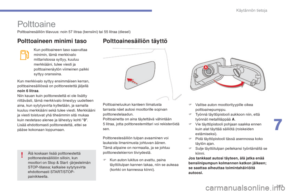 CITROEN C4 PICASSO 2016 Omistajan Käsikirjat (in Finnish) 257
C4-Picasso-II_fi_Chap07_info-pratiques_ed01-2016
Polttoaine
Polttoainesäiliön tilavuus: noin 57 litraa (bensiini) tai 55 litraa (diesel)
Polttoaineen minimi tasoPolttoainesäiliön täyttö
Kun CITROEN C4 PICASSO 2016 Omistajan Käsikirjat (in Finnish) 257
C4-Picasso-II_fi_Chap07_info-pratiques_ed01-2016
Polttoaine
Polttoainesäiliön tilavuus: noin 57 litraa (bensiini) tai 55 litraa (diesel)
Polttoaineen minimi tasoPolttoainesäiliön täyttö
Kun