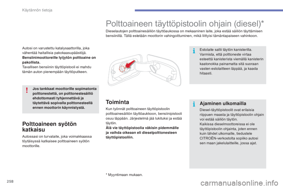 CITROEN C4 PICASSO 2016 Omistajan Käsikirjat (in Finnish) 258
C4-Picasso-II_fi_Chap07_info-pratiques_ed01-2016
Autosi on varustettu katalysaattorilla, joka
vähentää haitallisia pakokaasupäästöjä.
Bensiinimoottoreille lyijytön polttoaine on
pakollis CITROEN C4 PICASSO 2016 Omistajan Käsikirjat (in Finnish) 258
C4-Picasso-II_fi_Chap07_info-pratiques_ed01-2016
Autosi on varustettu katalysaattorilla, joka
vähentää haitallisia pakokaasupäästöjä.
Bensiinimoottoreille lyijytön polttoaine on
pakollis