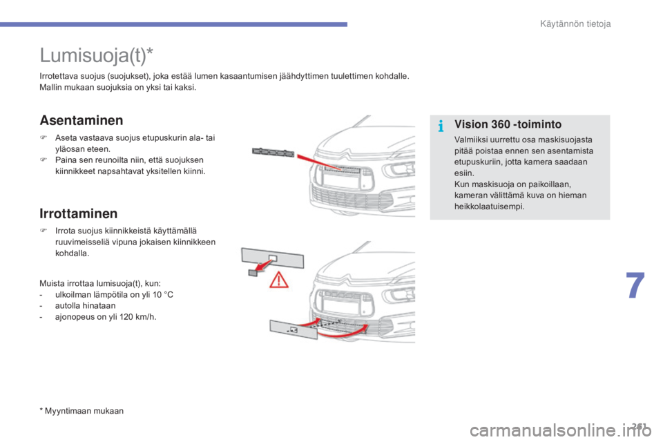 CITROEN C4 PICASSO 2016 Omistajan Käsikirjat (in Finnish) 261
C4-Picasso-II_fi_Chap07_info-pratiques_ed01-2016
Lumisuoja(t)*
Irrotettava suojus (suojukset), joka estää lumen kasaantumisen jäähdyttimen tuulettimen kohdalle.
Mallin mukaan suojuksia on yksi CITROEN C4 PICASSO 2016 Omistajan Käsikirjat (in Finnish) 261
C4-Picasso-II_fi_Chap07_info-pratiques_ed01-2016
Lumisuoja(t)*
Irrotettava suojus (suojukset), joka estää lumen kasaantumisen jäähdyttimen tuulettimen kohdalle.
Mallin mukaan suojuksia on yksi