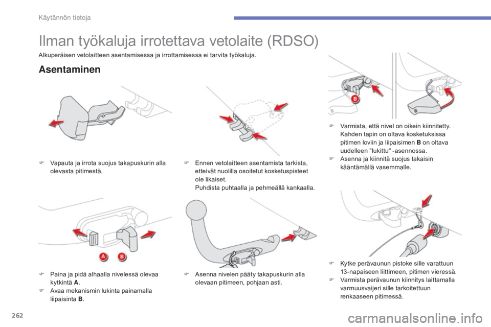 CITROEN C4 PICASSO 2016 Omistajan Käsikirjat (in Finnish) 262
C4-Picasso-II_fi_Chap07_info-pratiques_ed01-2016
Ilman työkaluja irrotettava vetolaite (RDSO)
Asentaminen
F Vapauta ja irrota suojus takapuskurin alla olevasta pitimestä. F
E nnen vetolaitteen CITROEN C4 PICASSO 2016 Omistajan Käsikirjat (in Finnish) 262
C4-Picasso-II_fi_Chap07_info-pratiques_ed01-2016
Ilman työkaluja irrotettava vetolaite (RDSO)
Asentaminen
F Vapauta ja irrota suojus takapuskurin alla olevasta pitimestä. F
E nnen vetolaitteen