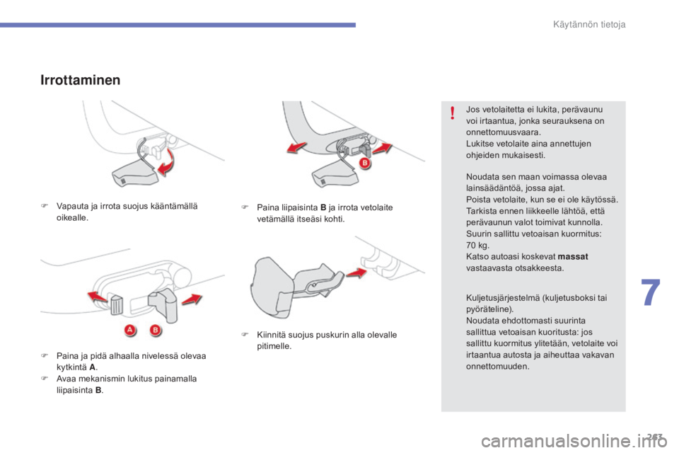 CITROEN C4 PICASSO 2016 Omistajan Käsikirjat (in Finnish) 263
C4-Picasso-II_fi_Chap07_info-pratiques_ed01-2016
F Vapauta ja irrota suojus kääntämällä oikealle.
Irrottaminen
F Paina liipaisinta B ja irrota vetolaite
vetämällä itseäsi kohti.
F
P
CITROEN C4 PICASSO 2016 Omistajan Käsikirjat (in Finnish) 263
C4-Picasso-II_fi_Chap07_info-pratiques_ed01-2016
F Vapauta ja irrota suojus kääntämällä oikealle.
Irrottaminen
F Paina liipaisinta B ja irrota vetolaite
vetämällä itseäsi kohti.
F
P