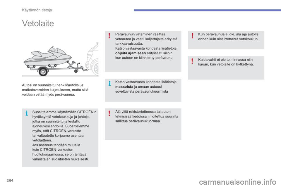 CITROEN C4 PICASSO 2016 Omistajan Käsikirjat (in Finnish) 264
C4-Picasso-II_fi_Chap07_info-pratiques_ed01-2016
Vetolaite
Suosittelemme käyttämään CITROËNin
hyväksymiä vetokoukkuja ja johtoja,
jotka on suunniteltu ja testattu
ajoneuvosi ehdoilla. Su CITROEN C4 PICASSO 2016 Omistajan Käsikirjat (in Finnish) 264
C4-Picasso-II_fi_Chap07_info-pratiques_ed01-2016
Vetolaite
Suosittelemme käyttämään CITROËNin
hyväksymiä vetokoukkuja ja johtoja,
jotka on suunniteltu ja testattu
ajoneuvosi ehdoilla. Su