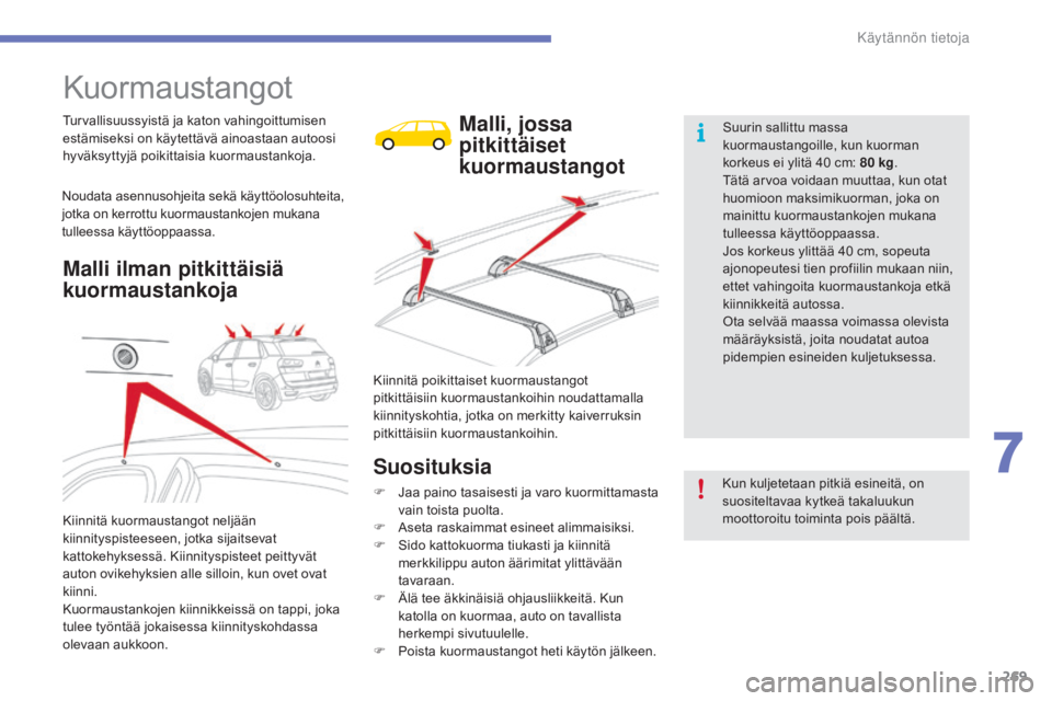 CITROEN C4 PICASSO 2016 Omistajan Käsikirjat (in Finnish) 269
C4-Picasso-II_fi_Chap07_info-pratiques_ed01-2016
Kuormaustangot
Turvallisuussyistä ja katon vahingoittumisen
estämiseksi on käytettävä ainoastaan autoosi
hyväksyttyjä poikittaisia kuormau CITROEN C4 PICASSO 2016 Omistajan Käsikirjat (in Finnish) 269
C4-Picasso-II_fi_Chap07_info-pratiques_ed01-2016
Kuormaustangot
Turvallisuussyistä ja katon vahingoittumisen
estämiseksi on käytettävä ainoastaan autoosi
hyväksyttyjä poikittaisia kuormau