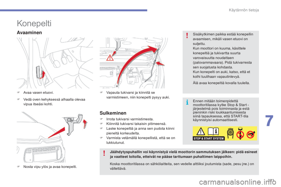 CITROEN C4 PICASSO 2016 Omistajan Käsikirjat (in Finnish) 271
C4-Picasso-II_fi_Chap07_info-pratiques_ed01-2016
Konepelti
F Avaa vasen etuovi.
F
N
osta vipu ylös ja avaa konepelti. F
V apauta tukivarsi ja kiinnitä se
varmistimeen, niin konepelti pysyy a CITROEN C4 PICASSO 2016 Omistajan Käsikirjat (in Finnish) 271
C4-Picasso-II_fi_Chap07_info-pratiques_ed01-2016
Konepelti
F Avaa vasen etuovi.
F
N
osta vipu ylös ja avaa konepelti. F
V apauta tukivarsi ja kiinnitä se
varmistimeen, niin konepelti pysyy a