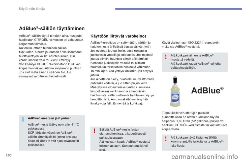 CITROEN C4 PICASSO 2016 Omistajan Käsikirjat (in Finnish) 280
C4-Picasso-II_fi_Chap07_info-pratiques_ed01-2016
AdBlue® -nesteen jäätyminen
AdBlue
®-neste jäätyy noin alle -11 °C
pakkasessa.
SCR-järjestelmässä on AdBlue
®-
säiliön lämmityslait CITROEN C4 PICASSO 2016 Omistajan Käsikirjat (in Finnish) 280
C4-Picasso-II_fi_Chap07_info-pratiques_ed01-2016
AdBlue® -nesteen jäätyminen
AdBlue
®-neste jäätyy noin alle -11 °C
pakkasessa.
SCR-järjestelmässä on AdBlue
®-
säiliön lämmityslait