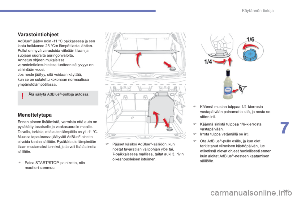 CITROEN C4 PICASSO 2016 Omistajan Käsikirjat (in Finnish) 281
C4-Picasso-II_fi_Chap07_info-pratiques_ed01-2016
Varastointiohjeet
AdBlue® jäätyy noin -11 °C pakkasessa ja sen
l
aatu heikkenee 25 °C:n lämpötilasta lähtien.
Pullot on hyvä varastoid CITROEN C4 PICASSO 2016 Omistajan Käsikirjat (in Finnish) 281
C4-Picasso-II_fi_Chap07_info-pratiques_ed01-2016
Varastointiohjeet
AdBlue® jäätyy noin -11 °C pakkasessa ja sen
l
aatu heikkenee 25 °C:n lämpötilasta lähtien.
Pullot on hyvä varastoid