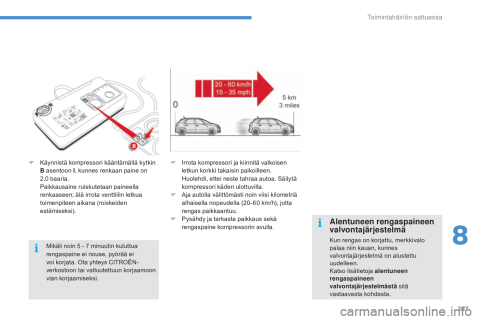 CITROEN C4 PICASSO 2016 Omistajan Käsikirjat (in Finnish) 287
C4-Picasso-II_fi_Chap08_en-cas-panne_ed01-2016
F Käynnistä kompressori kääntämällä kytkin B asentoon I , kunnes renkaan paine on
2,0 baaria.
P
aikkausaine ruiskutetaan paineella
renkaa CITROEN C4 PICASSO 2016 Omistajan Käsikirjat (in Finnish) 287
C4-Picasso-II_fi_Chap08_en-cas-panne_ed01-2016
F Käynnistä kompressori kääntämällä kytkin B asentoon I , kunnes renkaan paine on
2,0 baaria.
P
aikkausaine ruiskutetaan paineella
renkaa