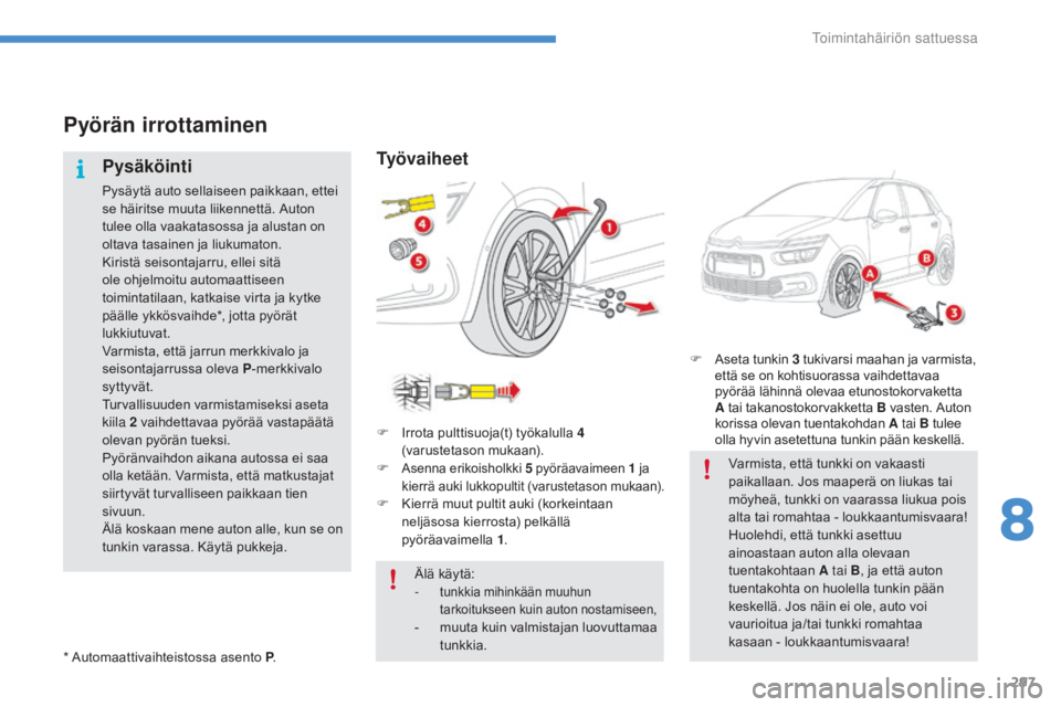 CITROEN C4 PICASSO 2016 Omistajan Käsikirjat (in Finnish) 297
C4-Picasso-II_fi_Chap08_en-cas-panne_ed01-2016
Pyörän irrottaminen
Pysäköinti
Pysäytä auto sellaiseen paikkaan, ettei
se häiritse muuta liikennettä. Auton
tulee olla vaakatasossa ja alus CITROEN C4 PICASSO 2016 Omistajan Käsikirjat (in Finnish) 297
C4-Picasso-II_fi_Chap08_en-cas-panne_ed01-2016
Pyörän irrottaminen
Pysäköinti
Pysäytä auto sellaiseen paikkaan, ettei
se häiritse muuta liikennettä. Auton
tulee olla vaakatasossa ja alus
