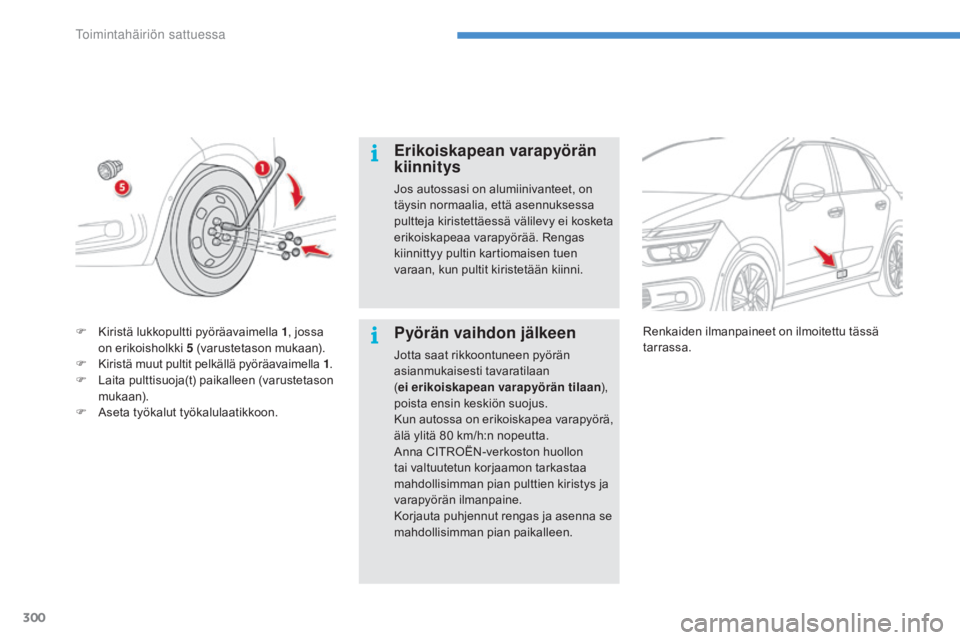 CITROEN C4 PICASSO 2016 Omistajan Käsikirjat (in Finnish) 300
C4-Picasso-II_fi_Chap08_en-cas-panne_ed01-2016
Erikoiskapean varapyörän
kiinnitys
Jos autossasi on alumiinivanteet, on
täysin normaalia, että asennuksessa
pultteja kiristettäessä välilev CITROEN C4 PICASSO 2016 Omistajan Käsikirjat (in Finnish) 300
C4-Picasso-II_fi_Chap08_en-cas-panne_ed01-2016
Erikoiskapean varapyörän
kiinnitys
Jos autossasi on alumiinivanteet, on
täysin normaalia, että asennuksessa
pultteja kiristettäessä välilev