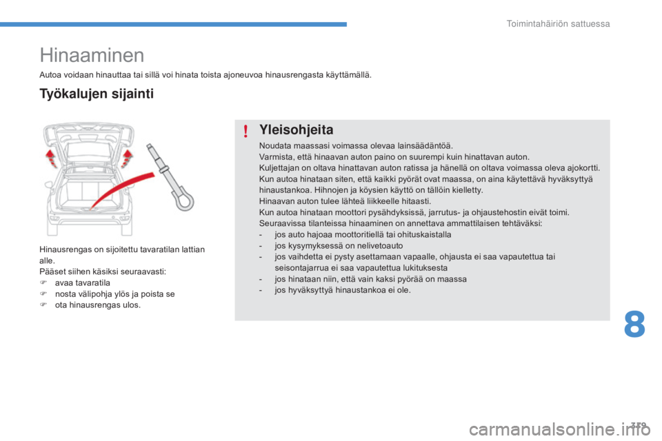 CITROEN C4 PICASSO 2016 Omistajan Käsikirjat (in Finnish) 319
C4-Picasso-II_fi_Chap08_en-cas-panne_ed01-2016
Hinaaminen
Hinausrengas on sijoitettu tavaratilan lattian
alle.
Pääset siihen käsiksi seuraavasti:
F
av
aa tavaratila
F
n
osta välipohja yl CITROEN C4 PICASSO 2016 Omistajan Käsikirjat (in Finnish) 319
C4-Picasso-II_fi_Chap08_en-cas-panne_ed01-2016
Hinaaminen
Hinausrengas on sijoitettu tavaratilan lattian
alle.
Pääset siihen käsiksi seuraavasti:
F
av
aa tavaratila
F
n
osta välipohja yl