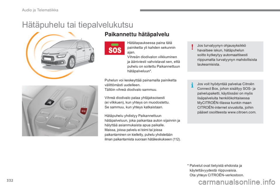 CITROEN C4 PICASSO 2016 Omistajan Käsikirjat (in Finnish) 332
C4-Picasso-II_fi_Chap10a_BTA_ed01-2016
Hätäpuhelu tai tiepalvelukutsu
Jos turvatyynyn ohjausyksikkö
havaitsee iskun, hätäpuhelun
soitto kytkeytyy automaattisesti
riippumatta turvatyynyn ma CITROEN C4 PICASSO 2016 Omistajan Käsikirjat (in Finnish) 332
C4-Picasso-II_fi_Chap10a_BTA_ed01-2016
Hätäpuhelu tai tiepalvelukutsu
Jos turvatyynyn ohjausyksikkö
havaitsee iskun, hätäpuhelun
soitto kytkeytyy automaattisesti
riippumatta turvatyynyn ma